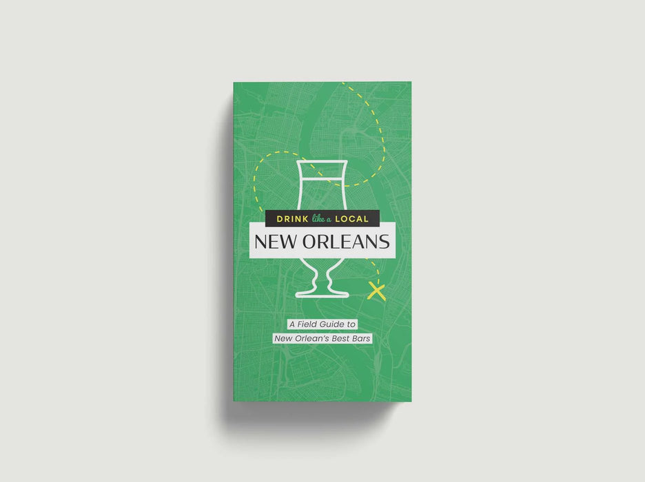 Drink Like a Local: New Orleans: A Field Guide to New Orleans's Best Bars